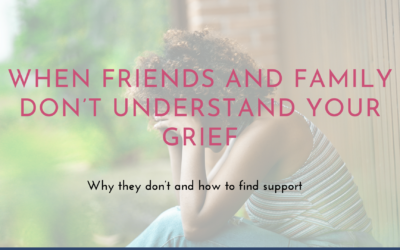 When Friends and Family Don’t Understand Your Grief
